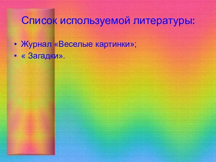 Список используемой литературы: Журнал «Веселые картинки»; « Загадки».