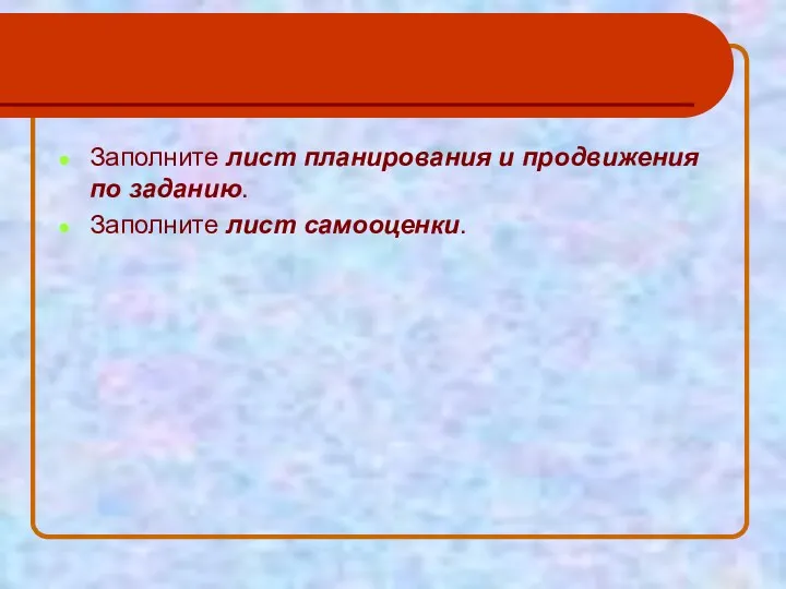 Заполните лист планирования и продвижения по заданию. Заполните лист самооценки.