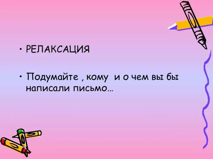 РЕЛАКСАЦИЯ Подумайте , кому и о чем вы бы написали письмо…