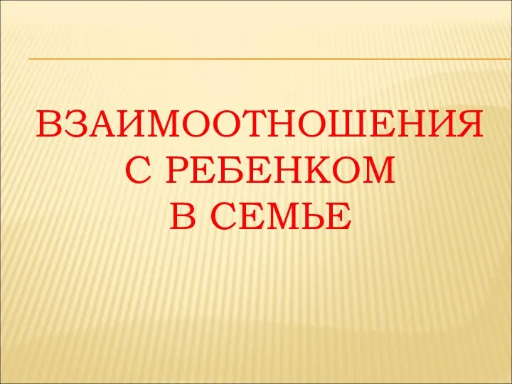 ВЗАИМООТНОШЕНИЯ С РЕБЕНКОМ В СЕМЬЕ