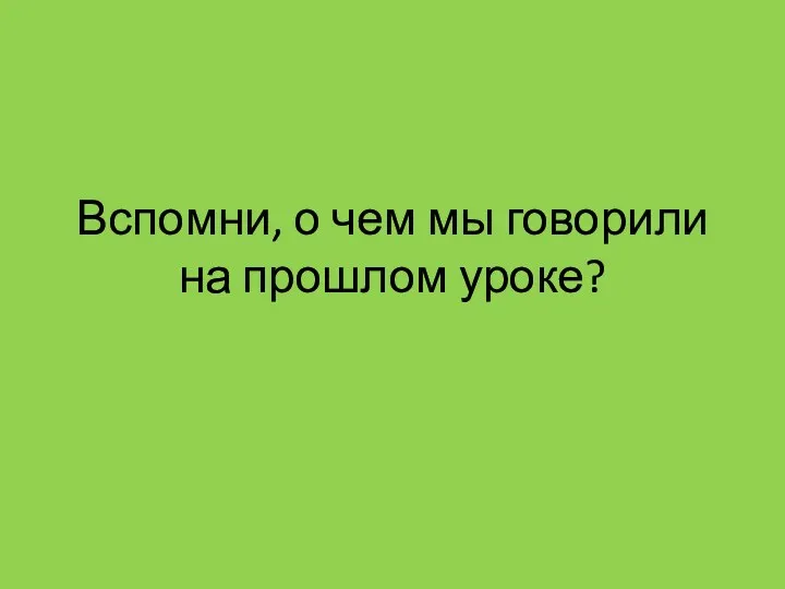 Вспомни, о чем мы говорили на прошлом уроке?