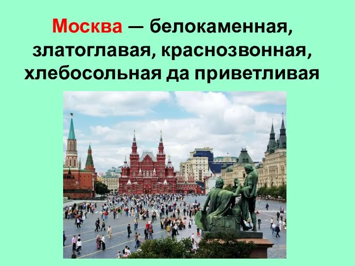 Москва — белокаменная, златоглавая, краснозвонная, хлебосольная да приветливая