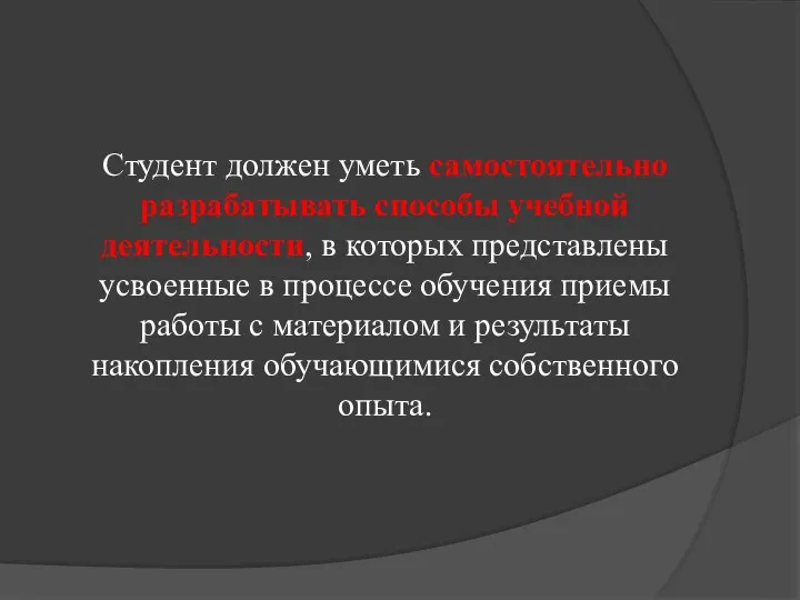 Студент должен уметь самостоятельно разрабатывать способы учебной деятельности, в которых