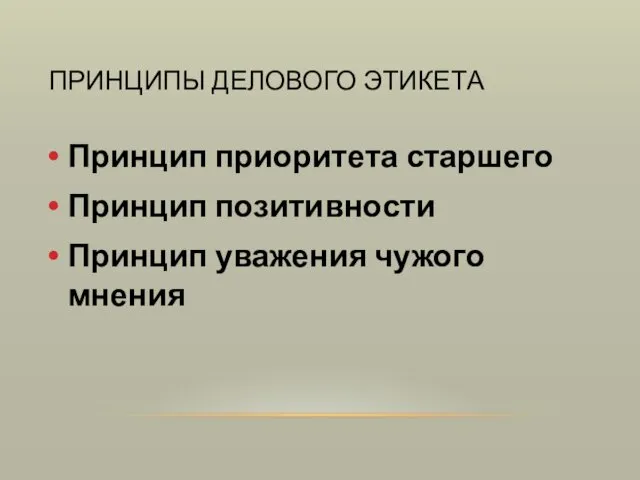 ПРИНЦИПЫ ДЕЛОВОГО ЭТИКЕТА Принцип приоритета старшего Принцип позитивности Принцип уважения чужого мнения