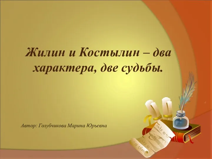 Автор: Голубчикова Марина Юрьевна Жилин и Костылин – два характера, две судьбы.