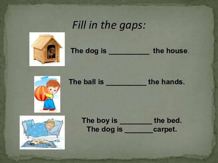 Fill in the gaps: The dog is __________ the house.