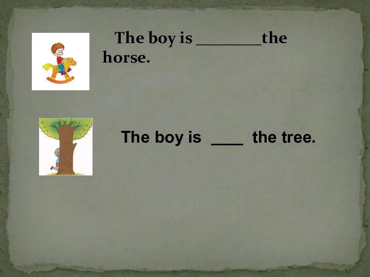 The boy is ________the horse. The boy is the tree.