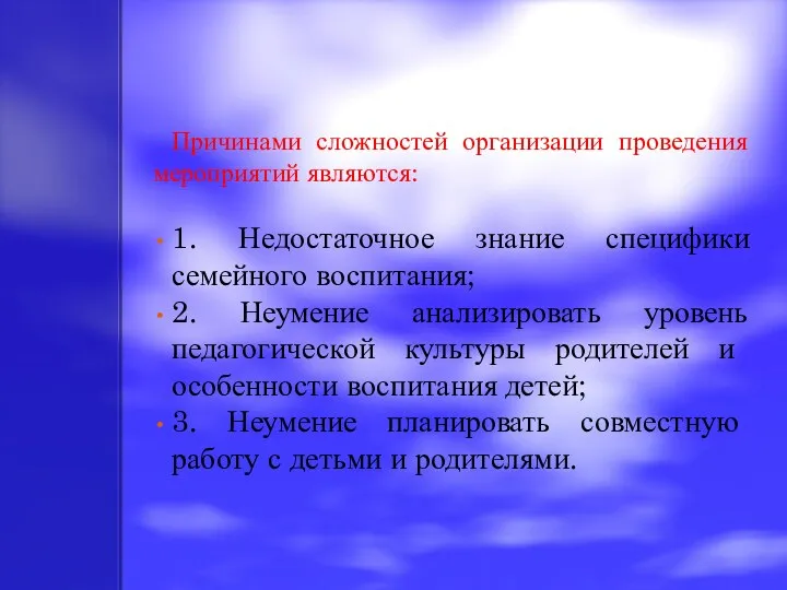 Причинами сложностей организации проведения мероприятий являются: 1. Недостаточное знание специфики семейного воспитания; 2.