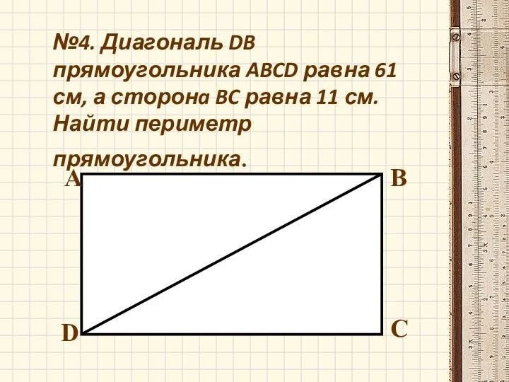 №4. Диагональ DB прямоугольника ABCD равна 61 см, а сторонa BC равна 11