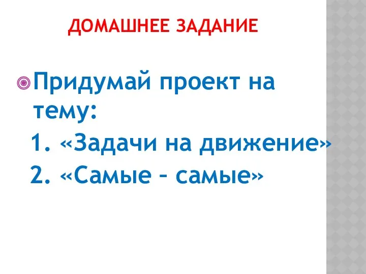 Домашнее задание Придумай проект на тему: 1. «Задачи на движение» 2. «Самые – самые»