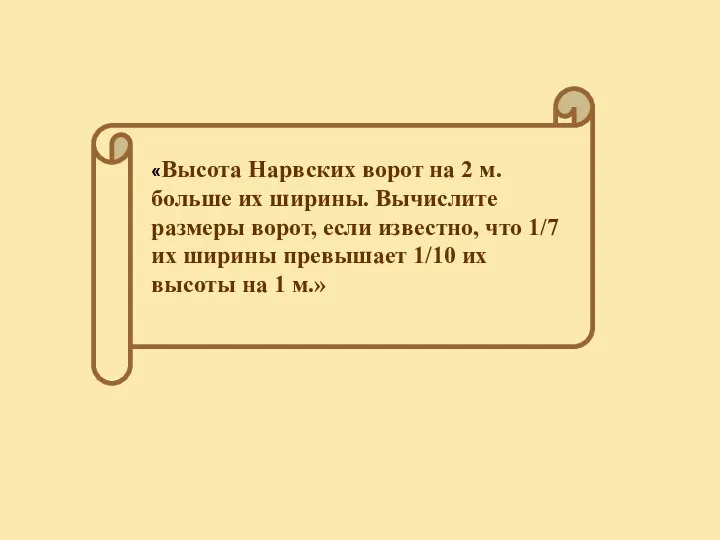 «Высота Нарвских ворот на 2 м. больше их ширины. Вычислите размеры ворот, если