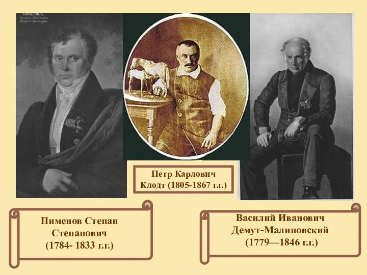Пименов Степан Степанович (1784- 1833 г.г.) Василий Иванович Демут-Малиновский (1779—1846 г.г.) Петр Карлович Клодт (1805-1867 г.г.)