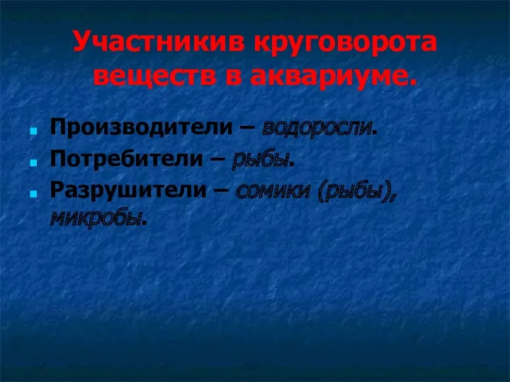 Участникив круговорота веществ в аквариуме. Производители – водоросли. Потребители – рыбы. Разрушители – сомики (рыбы), микробы.