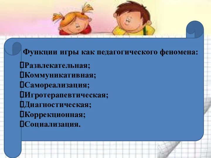 Функции игры как педагогического феномена: Развлекательная; Коммуникативная; Самореализация; Игротерапевтическая; Диагностическая; Коррекционная; Социализация.