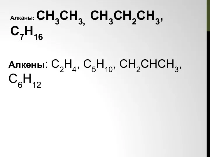 Алканы: CH3CН3, CH3СH2СН3, C7H16 Алкены: С2Н4, С5Н10, СH2CHCН3, C6H12