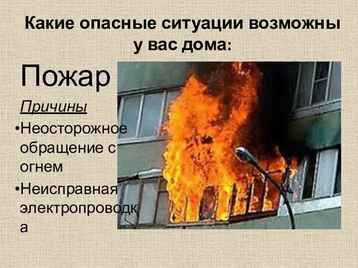 Какие опасные ситуации возможны у вас дома: Пожар Причины Неосторожное обращение с огнем Неисправная электропроводка