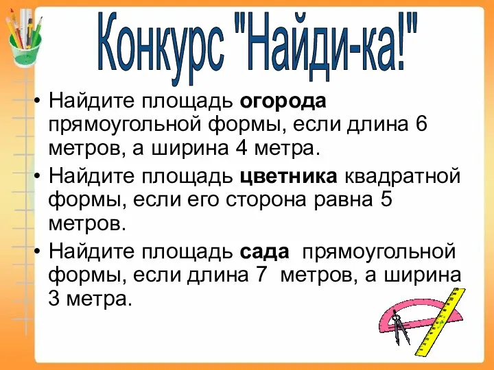 Найдите площадь огорода прямоугольной формы, если длина 6 метров, а