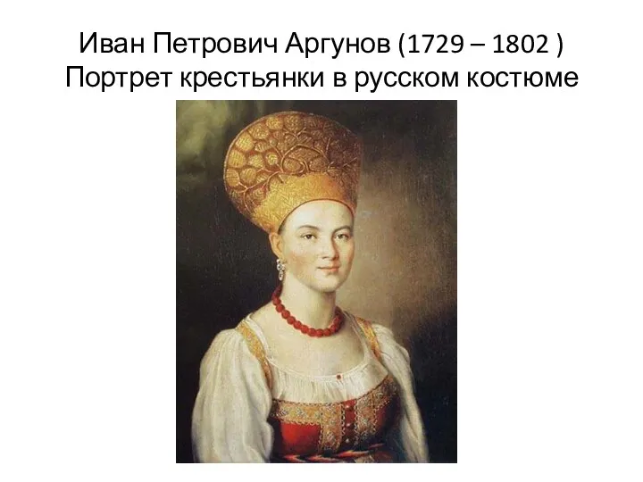 Иван Петрович Аргунов (1729 – 1802 ) Портрет крестьянки в русском костюме