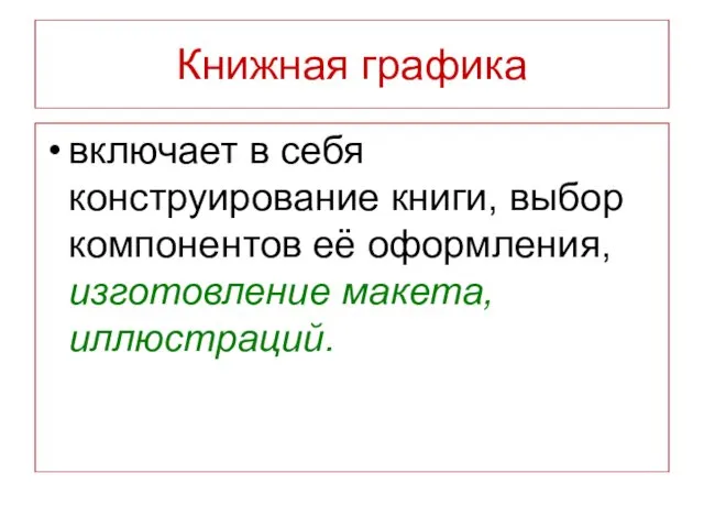 Книжная графика включает в себя конструирование книги, выбор компонентов её оформления, изготовление макета, иллюстраций.