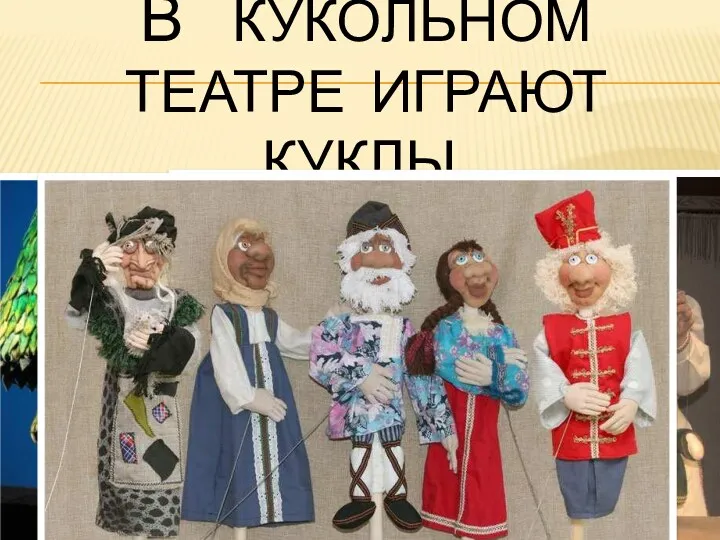 В КУКОЛЬНОМ ТЕАТРЕ ИГРАЮТ КУКЛЫ.