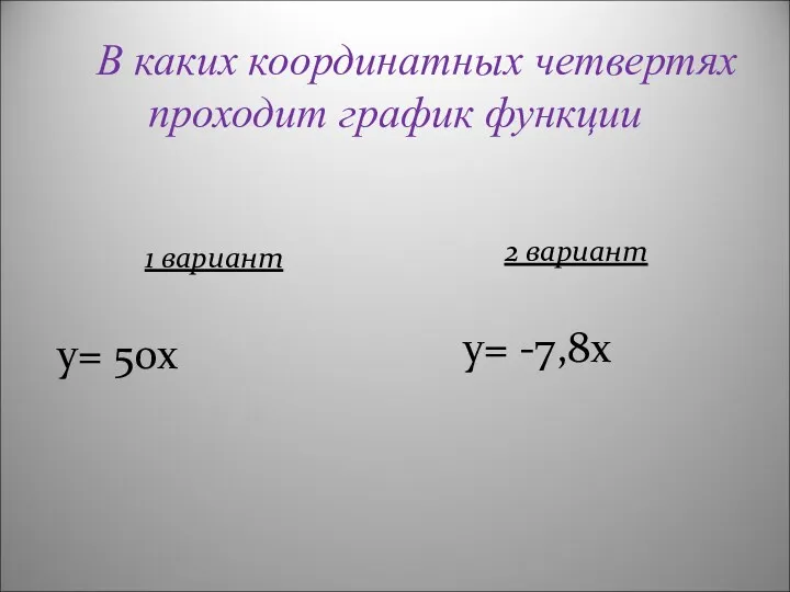 В каких координатных четвертях проходит график функции 1 вариант y= 50x 2 вариант у= -7,8х