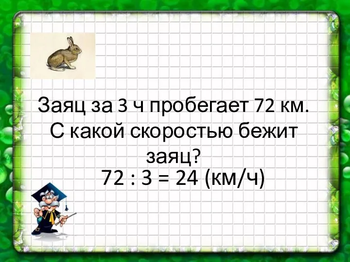 Заяц за 3 ч пробегает 72 км. С какой скоростью бежит заяц? 72