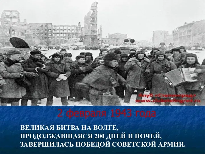 2 февраля 1943 года ВЕЛИКАЯ БИТВА НА ВОЛГЕ, ПРОДОЛЖАВШАЯСЯ 200