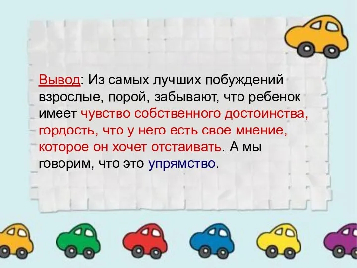 Вывод: Из самых лучших побуждений взрослые, порой, забывают, что ребенок