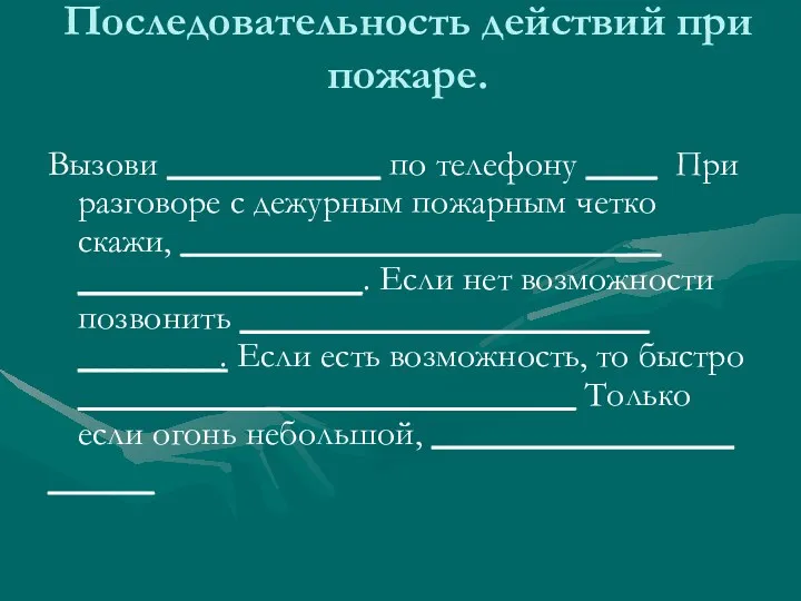 Последовательность действий при пожаре. Вызови ____________ по телефону ____ При