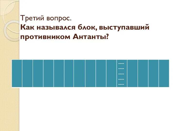 Третий вопрос. Как назывался блок, выступавший противником Антанты?