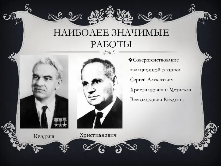 Наиболее значимые работы Совершенствование авиационной техники . Сергей Алексеевич Христианович и Мстислав Всеволодович Келдыш. Келдыш Христианович