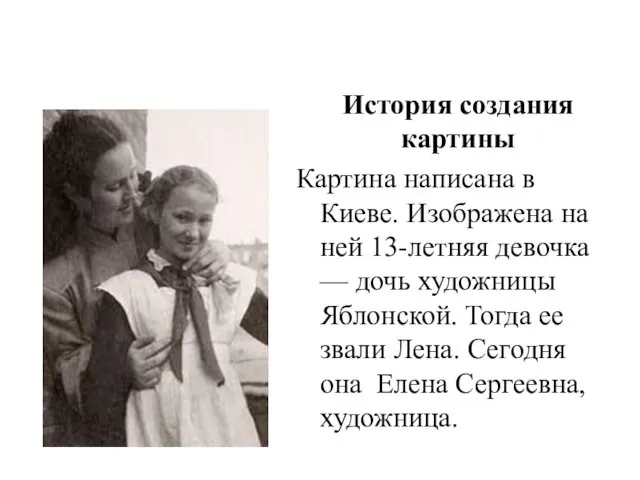 История создания картины Картина написана в Киеве. Изображена на ней 13-летняя девочка —