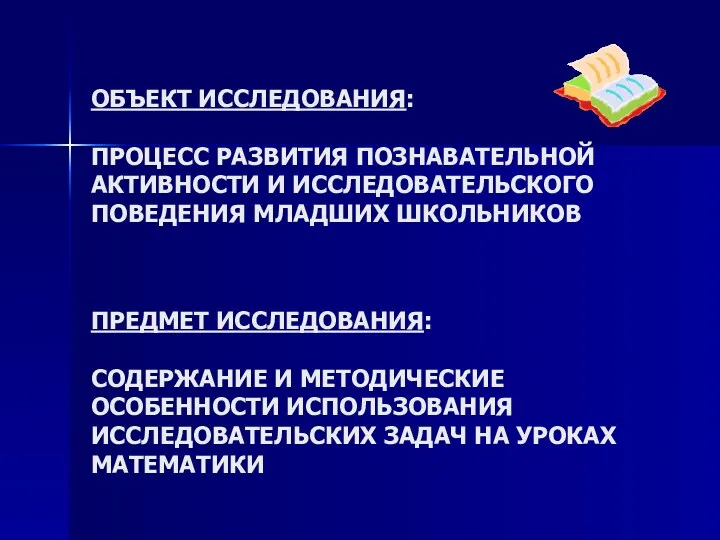 ОБЪЕКТ ИССЛЕДОВАНИЯ: ПРОЦЕСС РАЗВИТИЯ ПОЗНАВАТЕЛЬНОЙ АКТИВНОСТИ И ИССЛЕДОВАТЕЛЬСКОГО ПОВЕДЕНИЯ МЛАДШИХ