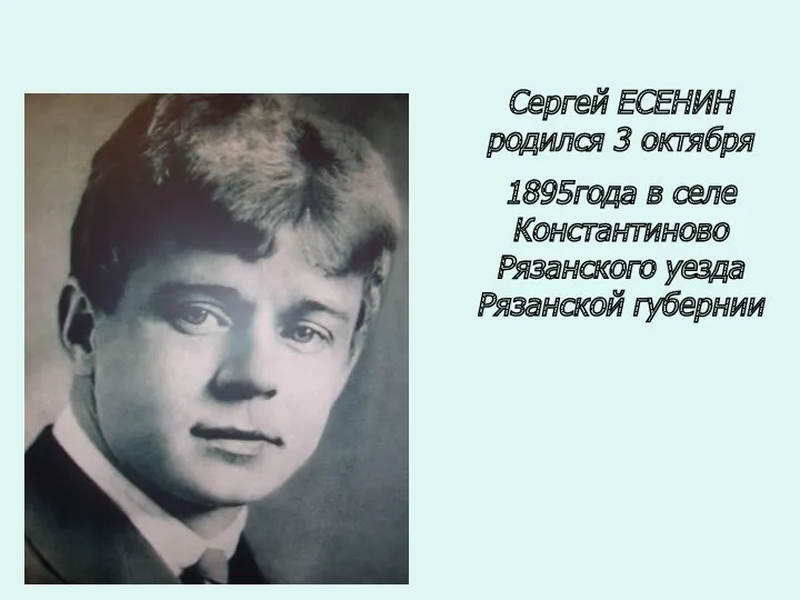 Сергей ЕСЕНИН родился 3 октября 1895года в селе Константиново Рязанского уезда Рязанской губернии