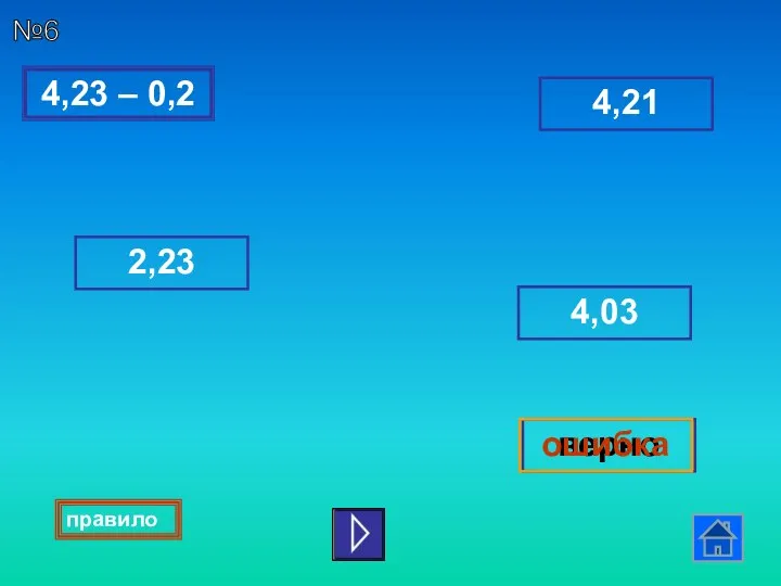 4,23 – 0,2 4,03 2,23 верно ошибка 4,21 №6 правило