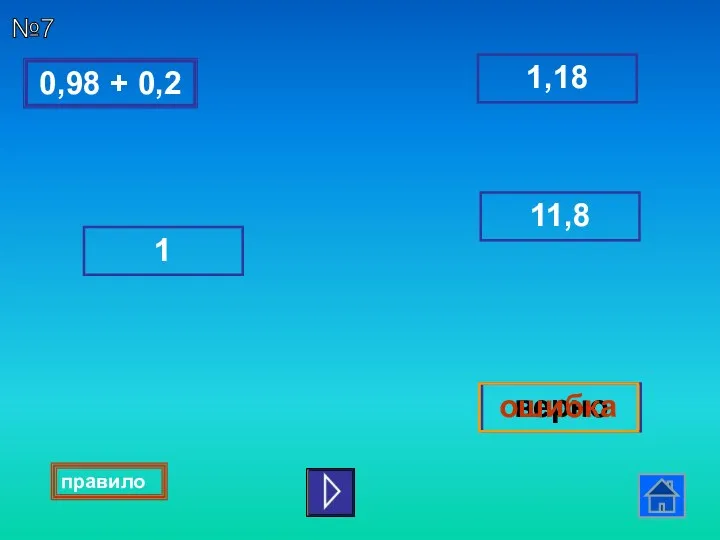 0,98 + 0,2 1,18 1 верно ошибка 11,8 №7 правило