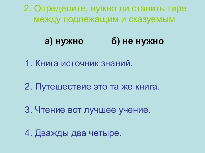 2. Определите, нужно ли ставить тире между подлежащим и сказуемым