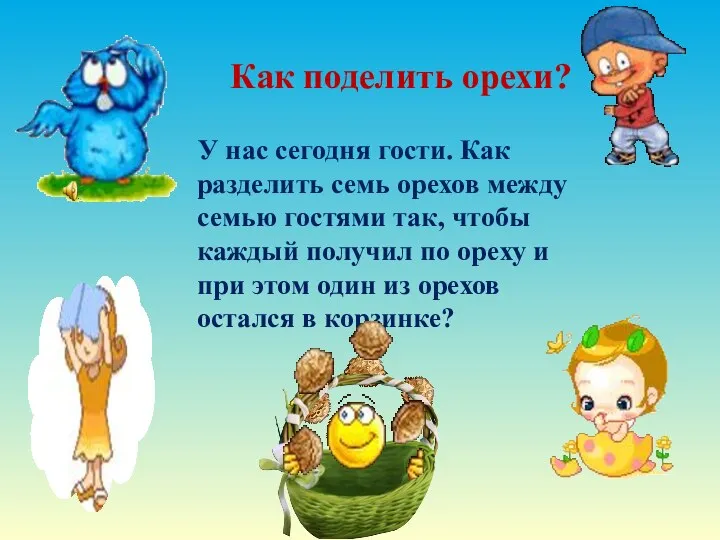 Как поделить орехи? У нас сегодня гости. Как разделить семь орехов между семью