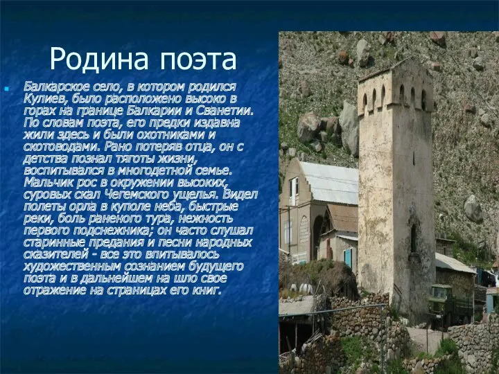 Родина поэта Балкарское село, в котором родился Кулиев, было расположено высоко в горах