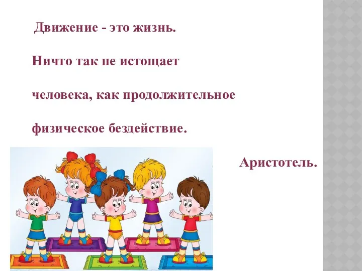 Движение - это жизнь. Ничто так не истощает человека, как продолжительное физическое бездействие. Аристотель.