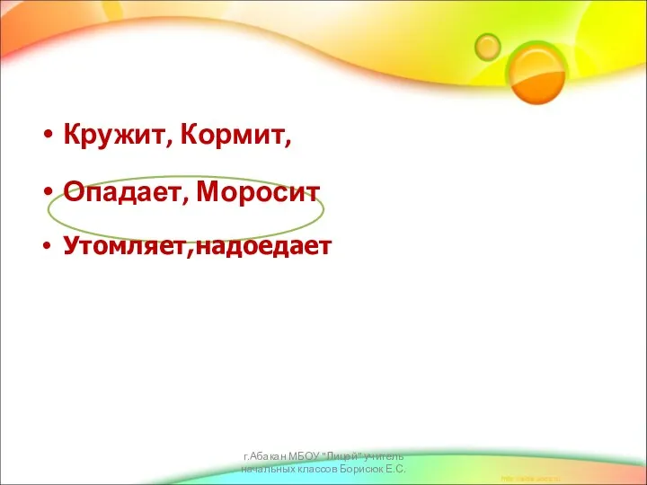 Кружит, Кормит, Опадает, Моросит Утомляет,надоедает г.Абакан МБОУ "Лицей" учитель начальных классов Борисюк Е.С.