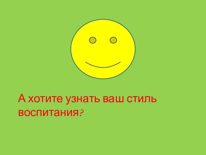 А хотите узнать ваш стиль воспитания?