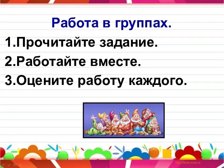 Работа в группах. 1.Прочитайте задание. 2.Работайте вместе. 3.Оцените работу каждого.