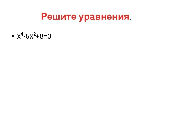 Решите уравнения. х4-6х2+8=0