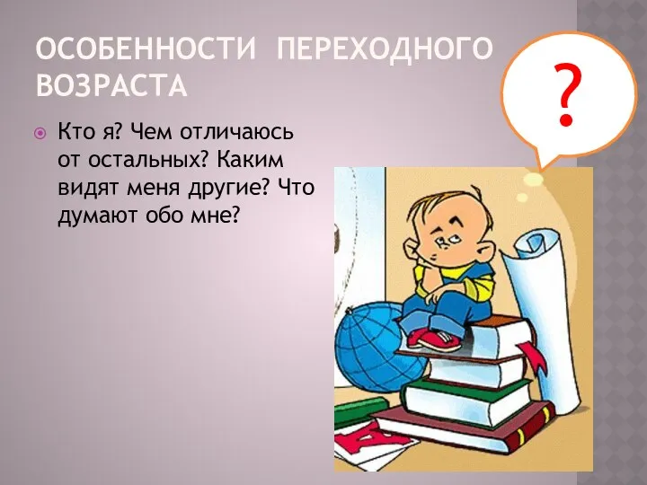 Особенности переходного возраста Кто я? Чем отличаюсь от остальных? Каким