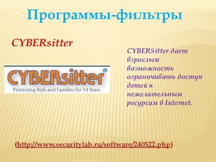 CYBERSitter дает взрослым возможность ограничивать доступ детей к нежелательным ресурсам в Internet. Программы-фильтры (http://www.securitylab.ru/software/240522.php) CYBERsitter