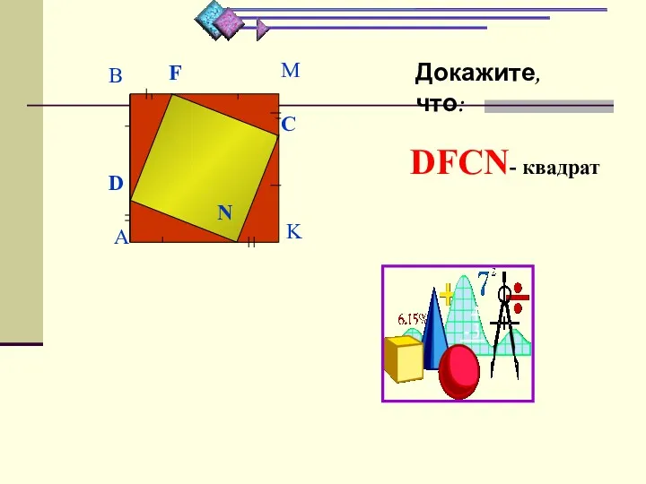 Докажите,что: DFCN- квадрат 4. D F C N A B M K