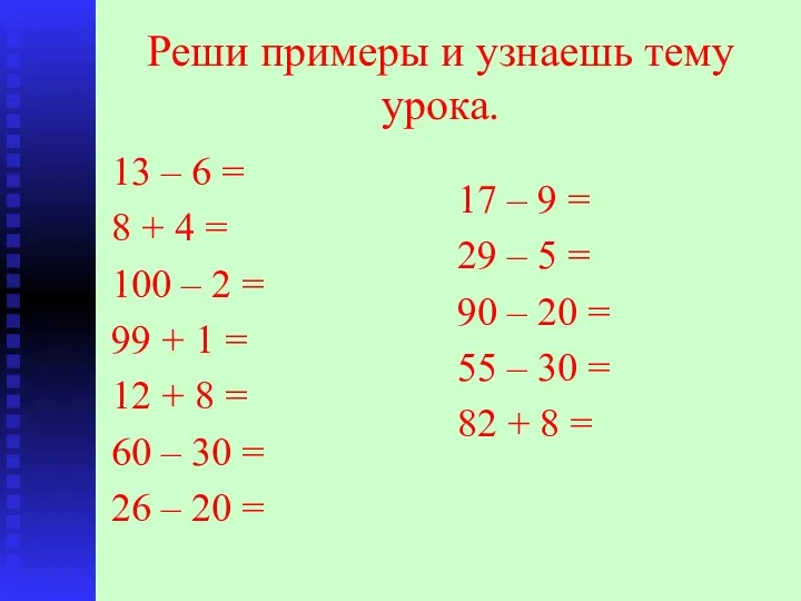 Реши примеры и узнаешь тему урока. 13 – 6 =