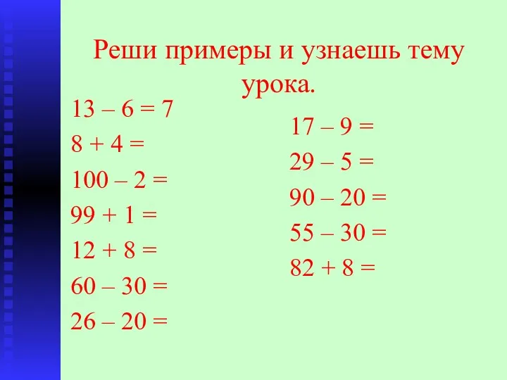 Реши примеры и узнаешь тему урока. 13 – 6 =