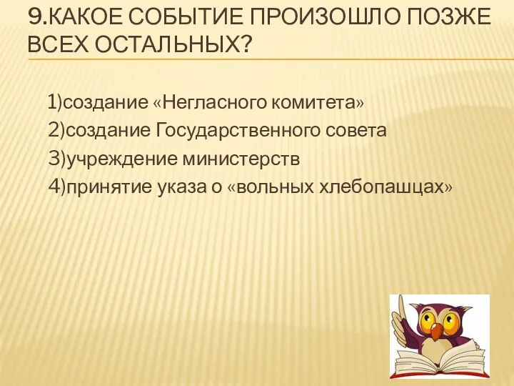 9.Какое событие произошло позже всех остальных? 1)создание «Негласного комитета» 2)создание